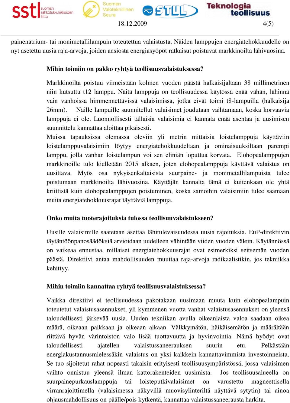 Mihin toimiin on pakko ryhtyä teollisuusvalaistuksessa? Markkinoilta poistuu viimeistään kolmen vuoden päästä halkaisijaltaan 38 millimetrinen niin kutsuttu t12 lamppu.