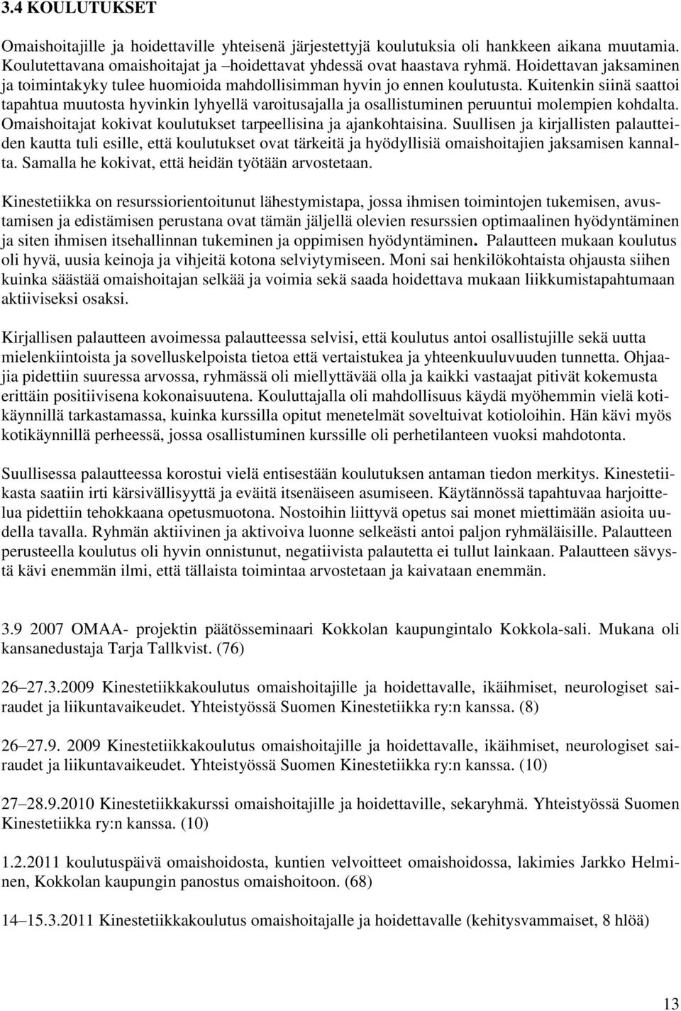 Kuitenkin siinä saattoi tapahtua muutosta hyvinkin lyhyellä varoitusajalla ja osallistuminen peruuntui molempien kohdalta. Omaishoitajat kokivat koulutukset tarpeellisina ja ajankohtaisina.