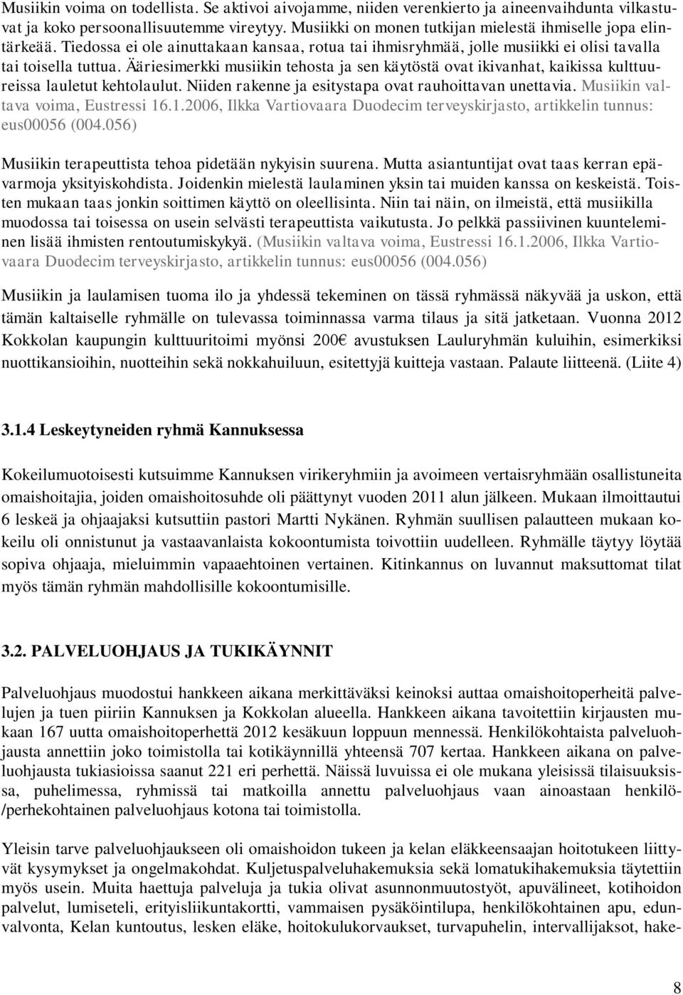 Ääriesimerkki musiikin tehosta ja sen käytöstä ovat ikivanhat, kaikissa kulttuureissa lauletut kehtolaulut. Niiden rakenne ja esitystapa ovat rauhoittavan unettavia.