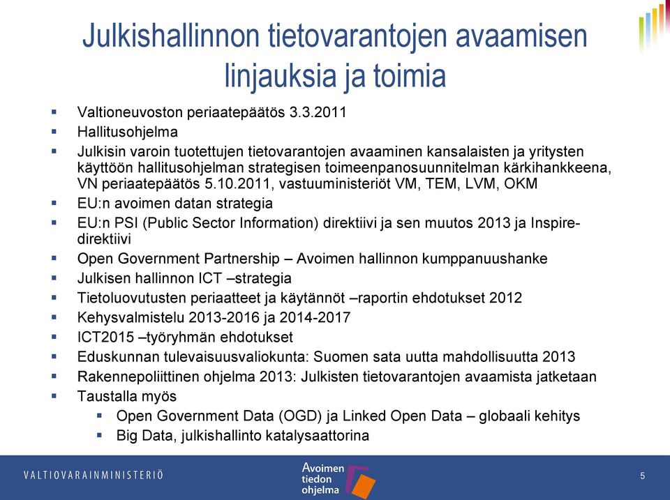 5.10.2011, vastuuministeriöt VM, TEM, LVM, OKM EU:n avoimen datan strategia EU:n PSI (Public Sector Information) direktiivi ja sen muutos 2013 ja Inspiredirektiivi Open Government Partnership Avoimen