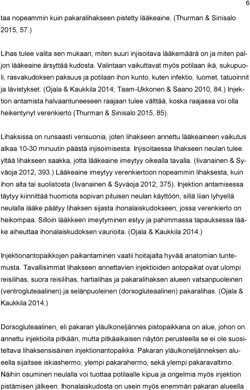 (Ojala & Kaukkila 2014; Taam-Ukkonen & Saano 2010, 84.) Injektion antamista halvaantuneeseen raajaan tulee välttää, koska raajassa voi olla heikentynyt verenkierto (Thurman & Sinisalo 2015, 85).