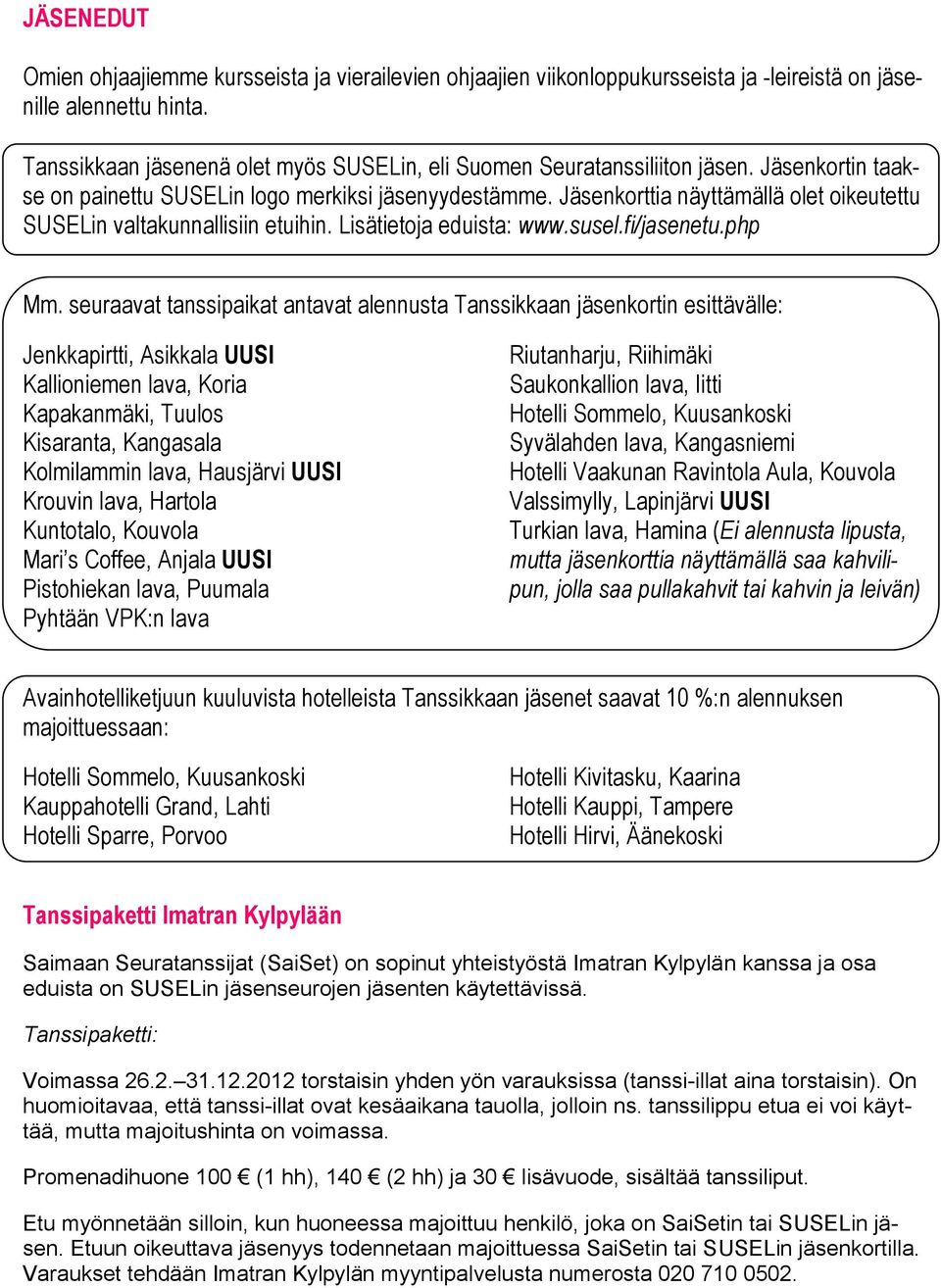 Jäsenkorttia näyttämällä olet oikeutettu SUSELin valtakunnallisiin etuihin. Lisätietoja eduista: www.susel.fi/jasenetu.php Mm.