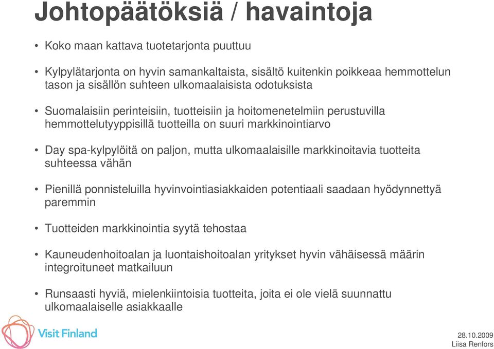 mutta ulkomaalaisille markkinoitavia tuotteita suhteessa vähän Pienillä ponnisteluilla hyvinvointiasiakkaiden potentiaali saadaan hyödynnettyä paremmin Tuotteiden markkinointia syytä