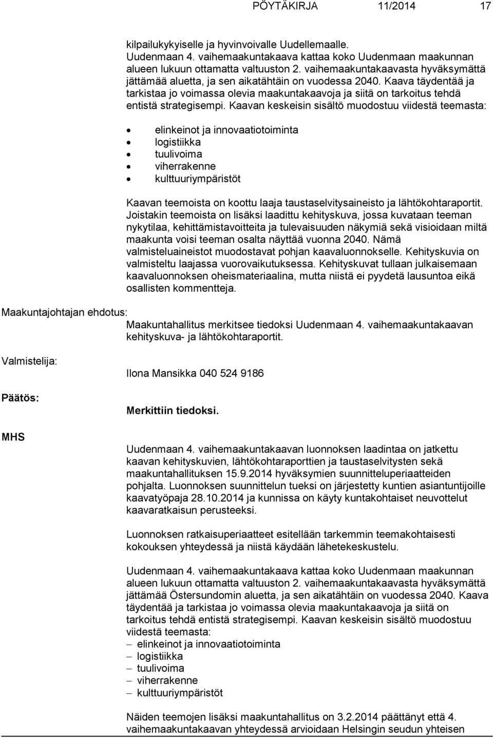 Kaava täydentää ja tarkistaa jo voimassa olevia maakuntakaavoja ja siitä on tarkoitus tehdä entistä strategisempi.