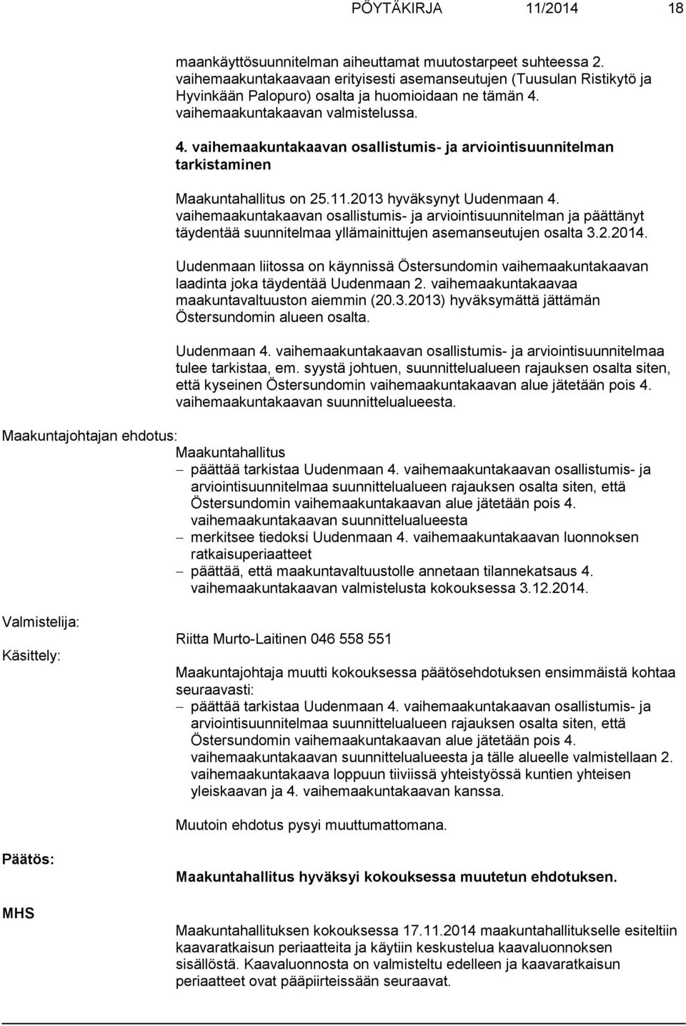 vaihemaakuntakaavan valmistelussa. 4. vaihemaakuntakaavan osallistumis- ja arviointisuunnitelman tarkistaminen Maakuntahallitus on 25.11.2013 hyväksynyt Uudenmaan 4.