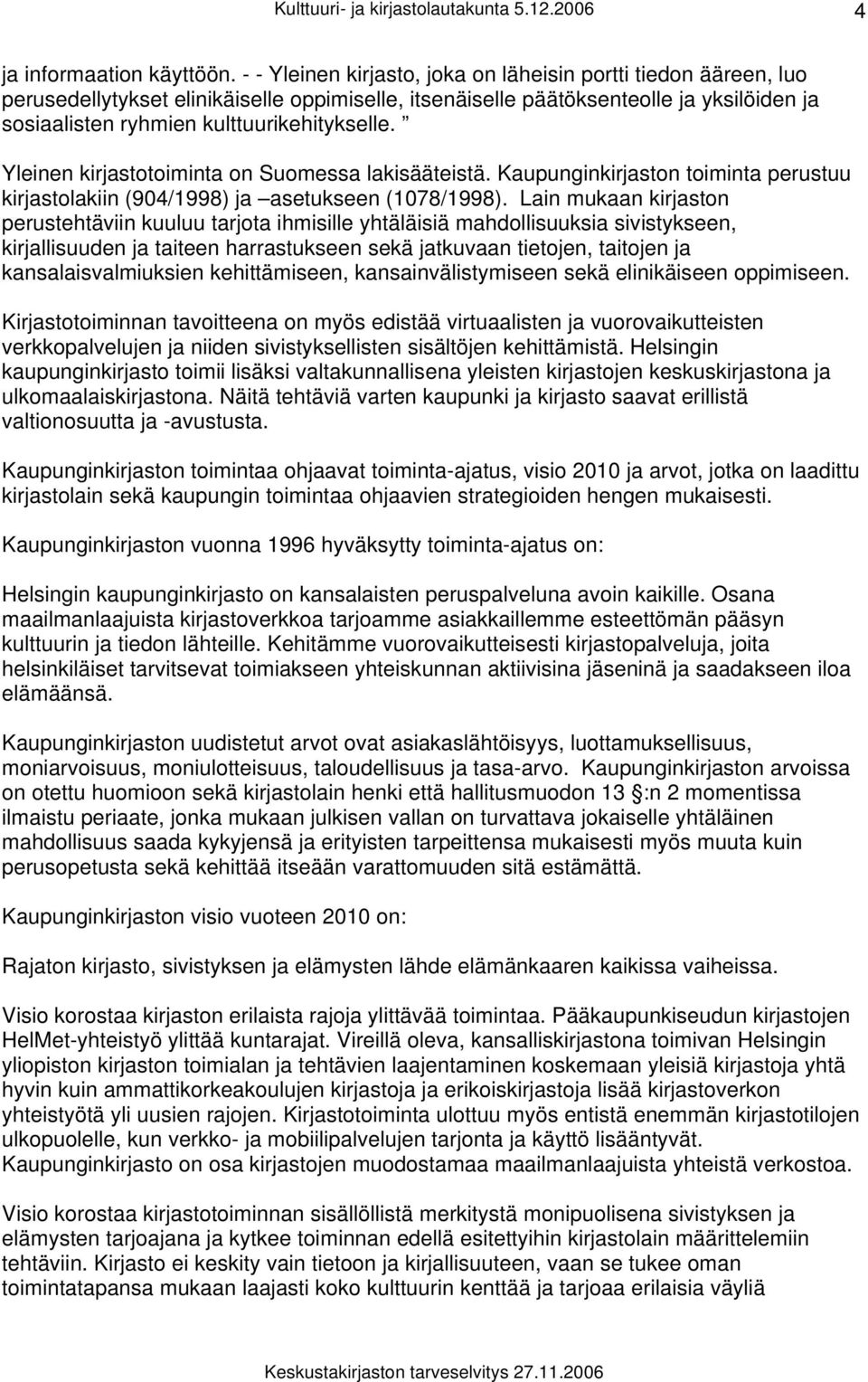 Yleinen kirjastotoiminta on Suomessa lakisääteistä. Kaupunginkirjaston toiminta perustuu kirjastolakiin (904/1998) ja asetukseen (1078/1998).
