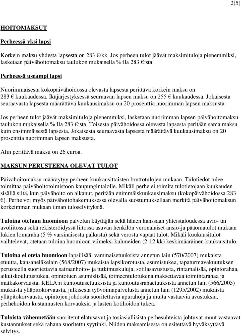 Jokaisesta seuraavasta lapsesta määrättävä kuukausimaksu on 20 prosenttia nuorimman lapsen maksusta.