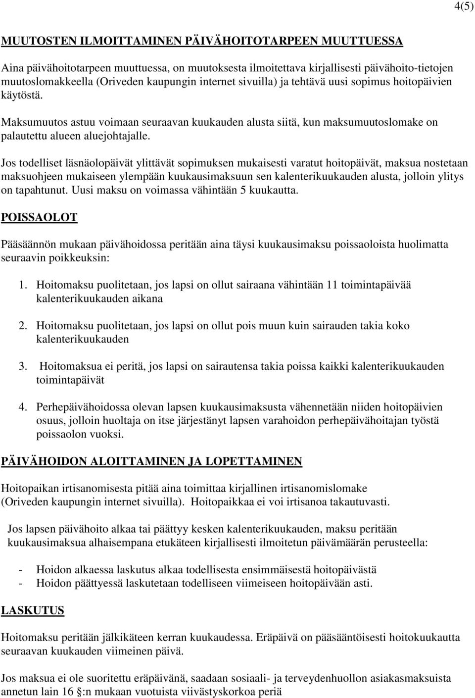 Jos todelliset läsnäolopäivät ylittävät sopimuksen mukaisesti varatut hoitopäivät, maksua nostetaan maksuohjeen mukaiseen ylempään kuukausimaksuun sen kalenterikuukauden alusta, jolloin ylitys on