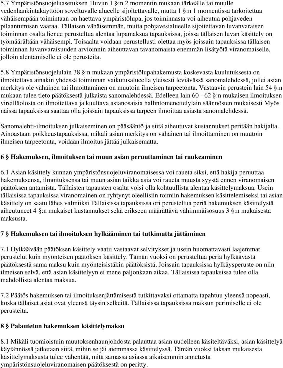 Tällaisen vähäisemmän, mutta pohjavesialueelle sijoitettavan luvanvaraisen toiminnan osalta lienee perusteltua alentaa lupamaksua tapauksissa, joissa tällaisen luvan käsittely on työmäärältään