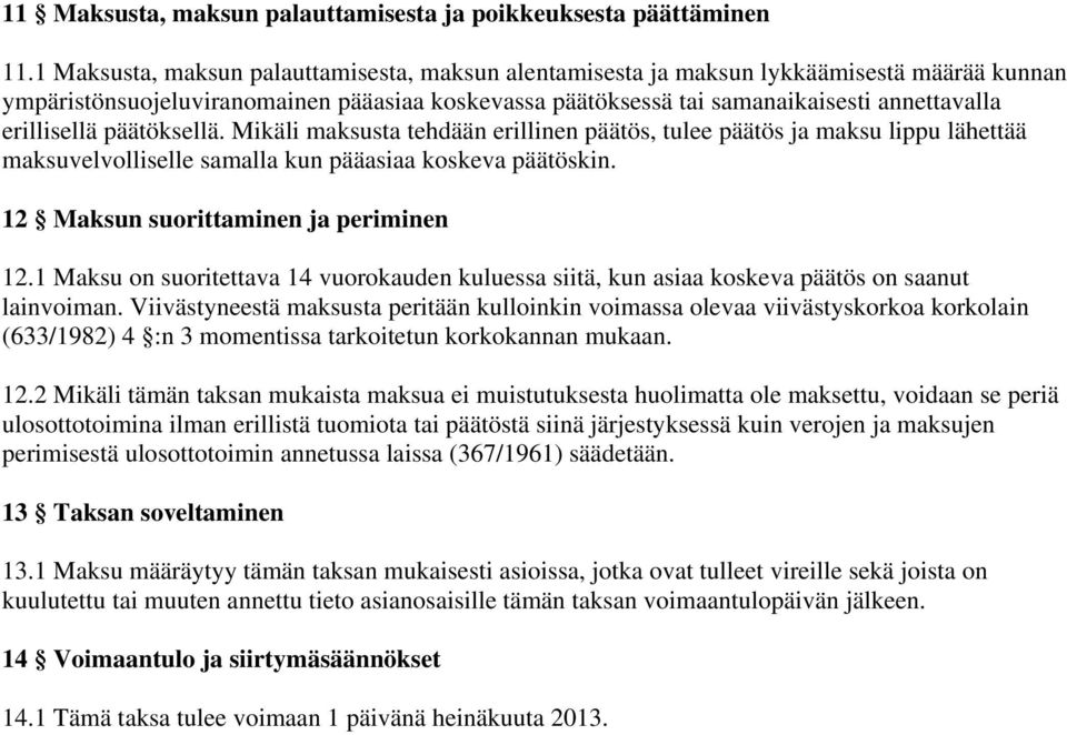 erillisellä päätöksellä. Mikäli maksusta tehdään erillinen päätös, tulee päätös ja maksu lippu lähettää maksuvelvolliselle samalla kun pääasiaa koskeva päätöskin.