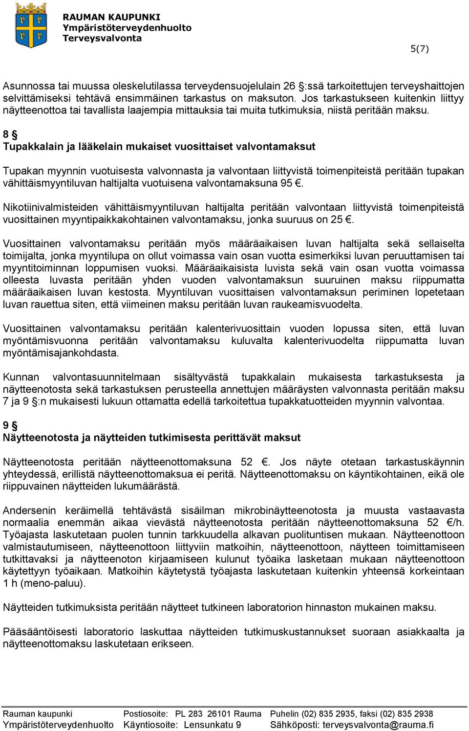 8 Tupakkalain ja lääkelain mukaiset vuosittaiset valvontamaksut Tupakan myynnin vuotuisesta valvonnasta ja valvontaan liittyvistä toimenpiteistä peritään tupakan vähittäismyyntiluvan haltijalta