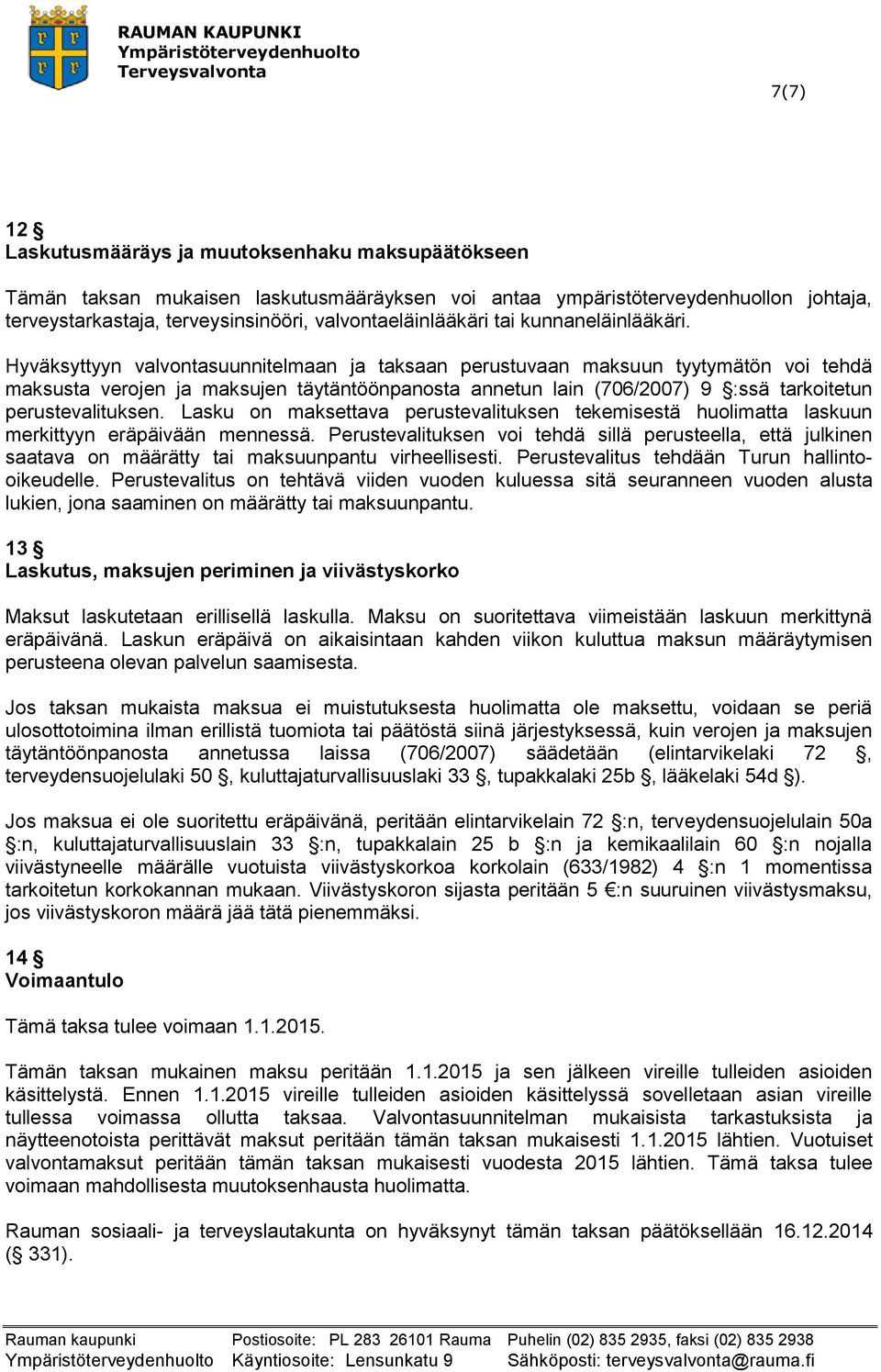 Hyväksyttyyn valvontasuunnitelmaan ja taksaan perustuvaan maksuun tyytymätön voi tehdä maksusta verojen ja maksujen täytäntöönpanosta annetun lain (706/2007) 9 :ssä tarkoitetun perustevalituksen.