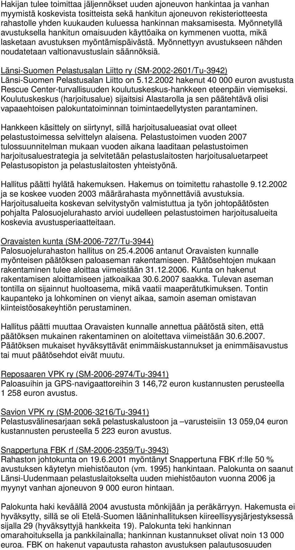 Myönnettyyn avustukseen nähden noudatetaan valtionavustuslain säännöksiä. Länsi-Suomen Pelastusalan Liitto ry (SM-2002-2601/Tu-3942) Länsi-Suomen Pelastusalan Liitto on 5.12.