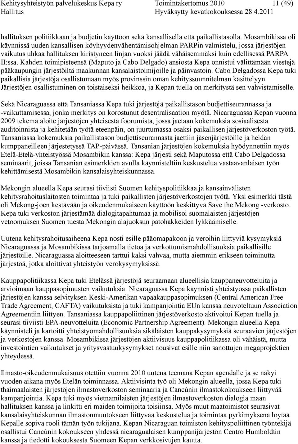 PARPA II:ssa. Kahden toimipisteensä (Maputo ja Cabo Delgado) ansiosta Kepa onnistui välittämään viestejä pääkaupungin järjestöiltä maakunnan kansalaistoimijoille ja päinvastoin.