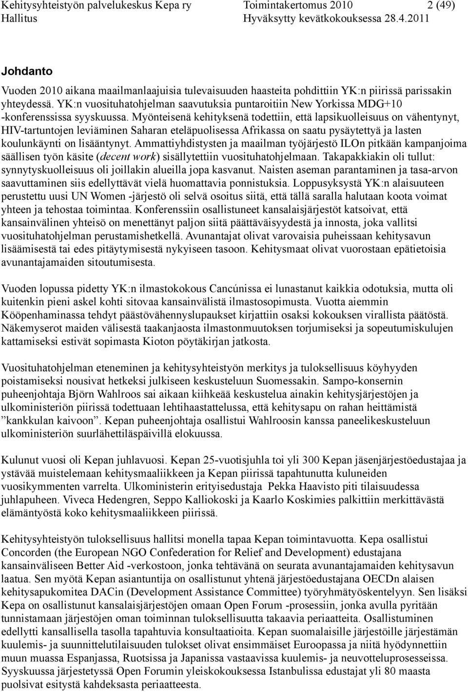 Myönteisenä kehityksenä todettiin, että lapsikuolleisuus on vähentynyt, HIV-tartuntojen leviäminen Saharan eteläpuolisessa Afrikassa on saatu pysäytettyä ja lasten koulunkäynti on lisääntynyt.