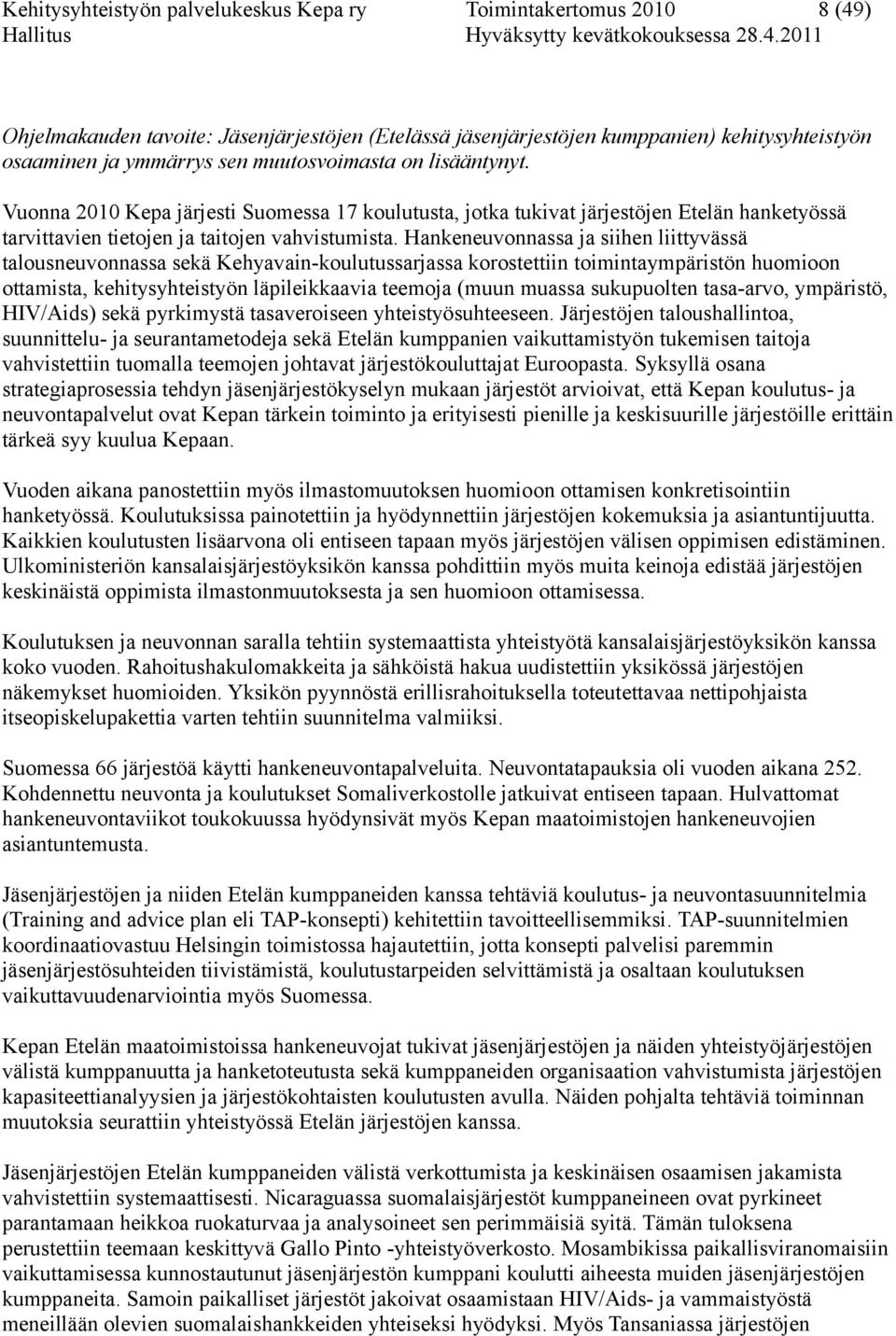 Hankeneuvonnassa ja siihen liittyvässä talousneuvonnassa sekä Kehyavain-koulutussarjassa korostettiin toimintaympäristön huomioon ottamista, kehitysyhteistyön läpileikkaavia teemoja (muun muassa