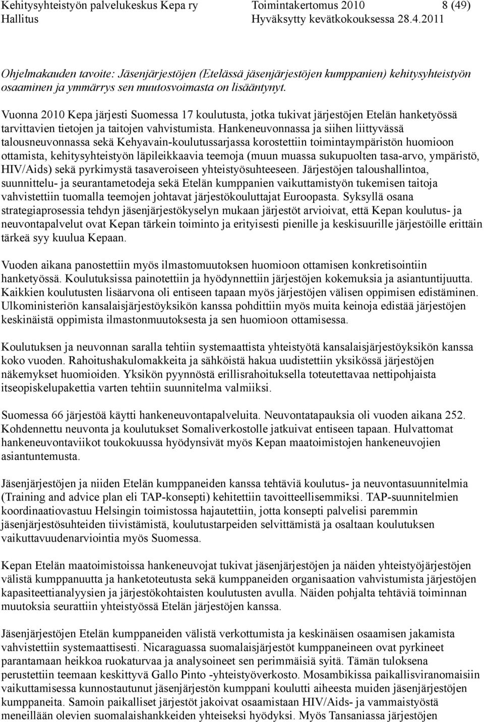 Hankeneuvonnassa ja siihen liittyvässä talousneuvonnassa sekä Kehyavain-koulutussarjassa korostettiin toimintaympäristön huomioon ottamista, kehitysyhteistyön läpileikkaavia teemoja (muun muassa