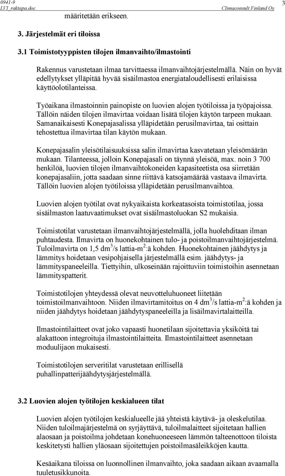 Tällöin näiden tilojen ilmavirtaa voidaan lisätä tilojen käytön tarpeen mukaan. Samanaikaisesti Konepajasalissa ylläpidetään perusilmavirtaa, tai osittain tehostettua ilmavirtaa tilan käytön mukaan.