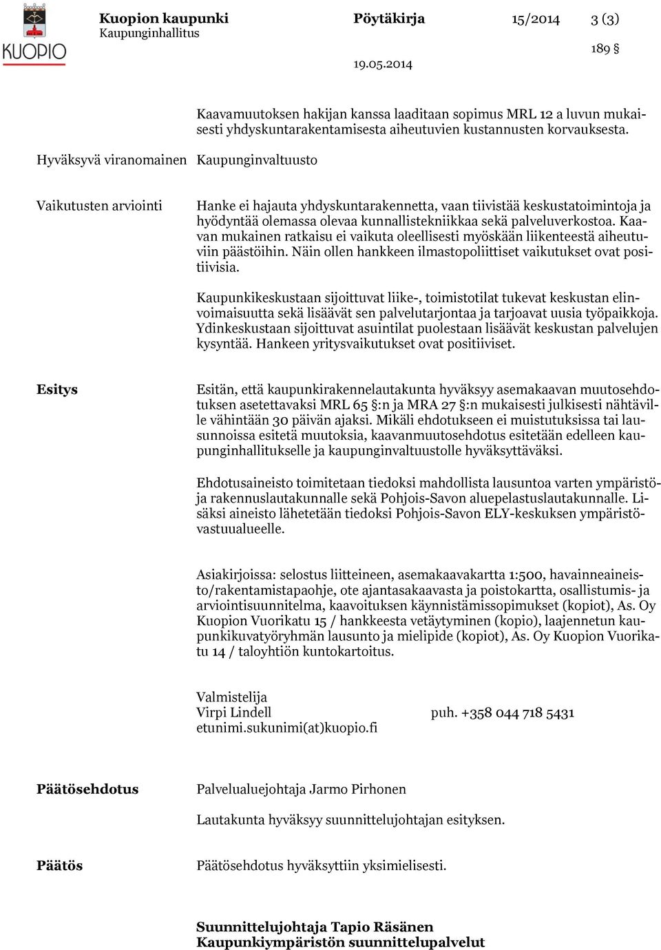 Kaavan mukainen ratkaisu ei vaikuta oleellisesti myöskään liikenteestä aiheutuviin päästöihin. Näin ollen hankkeen ilmastopoliittiset vaikutukset ovat positiivisia.