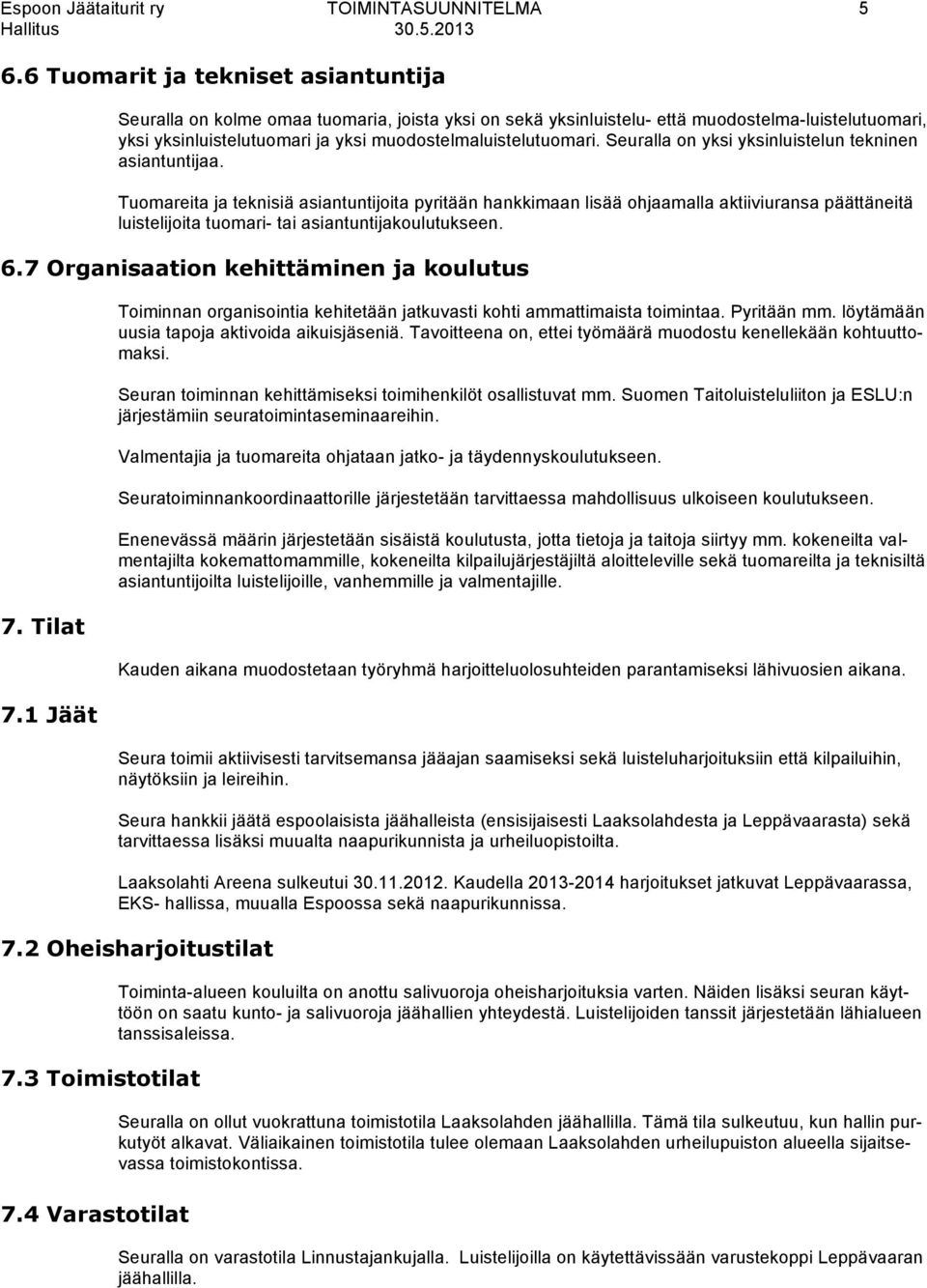 Seuralla on yksi yksinluistelun tekninen asiantuntijaa.