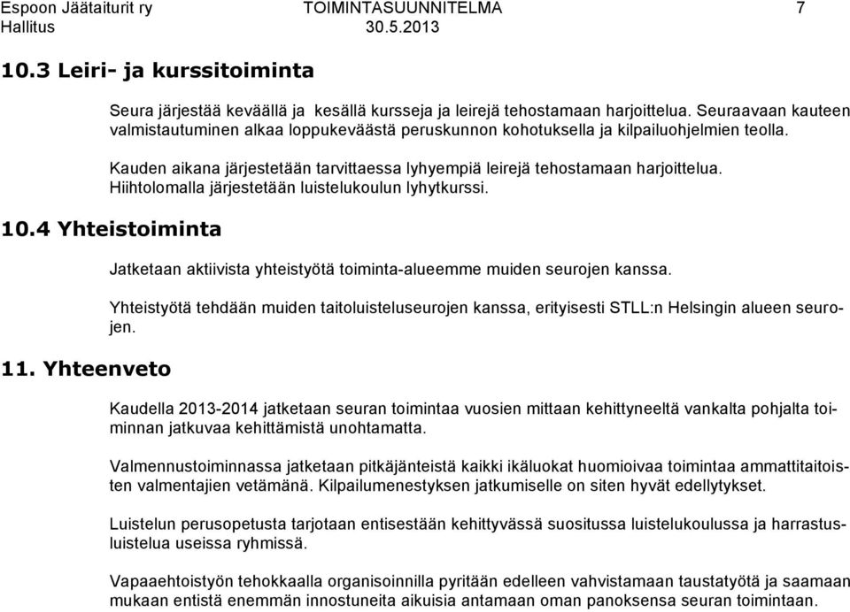 Hiihtolomalla järjestetään luistelukoulun lyhytkurssi. 10.4 Yhteistoiminta 11. Yhteenveto Jatketaan aktiivista yhteistyötä toiminta-alueemme muiden seurojen kanssa.