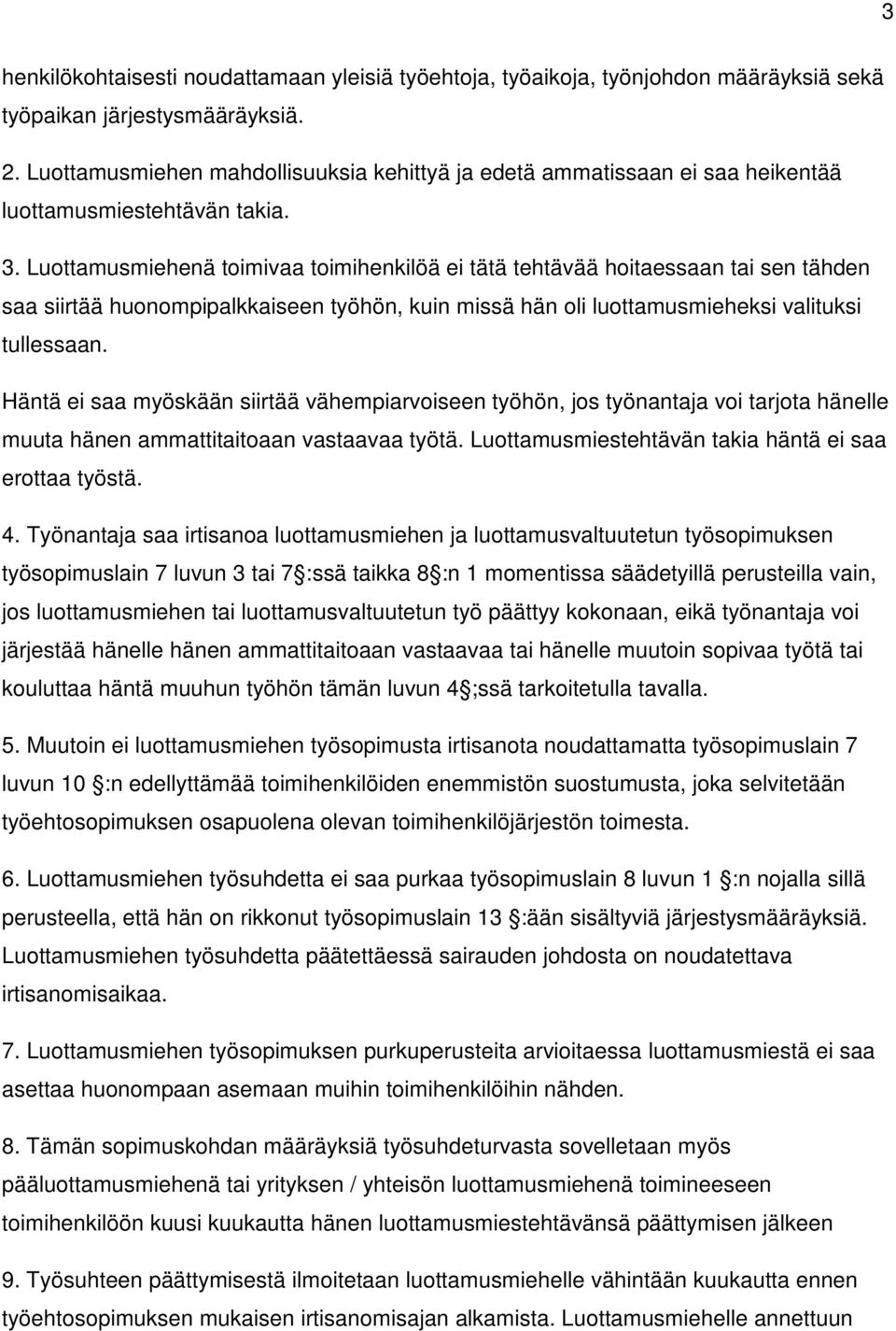 Luottamusmiehenä toimivaa toimihenkilöä ei tätä tehtävää hoitaessaan tai sen tähden saa siirtää huonompipalkkaiseen työhön, kuin missä hän oli luottamusmieheksi valituksi tullessaan.