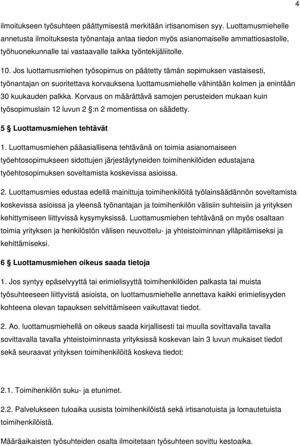 Jos luottamusmiehen työsopimus on päätetty tämän sopimuksen vastaisesti, työnantajan on suoritettava korvauksena luottamusmiehelle vähintään kolmen ja enintään 30 kuukauden palkka.