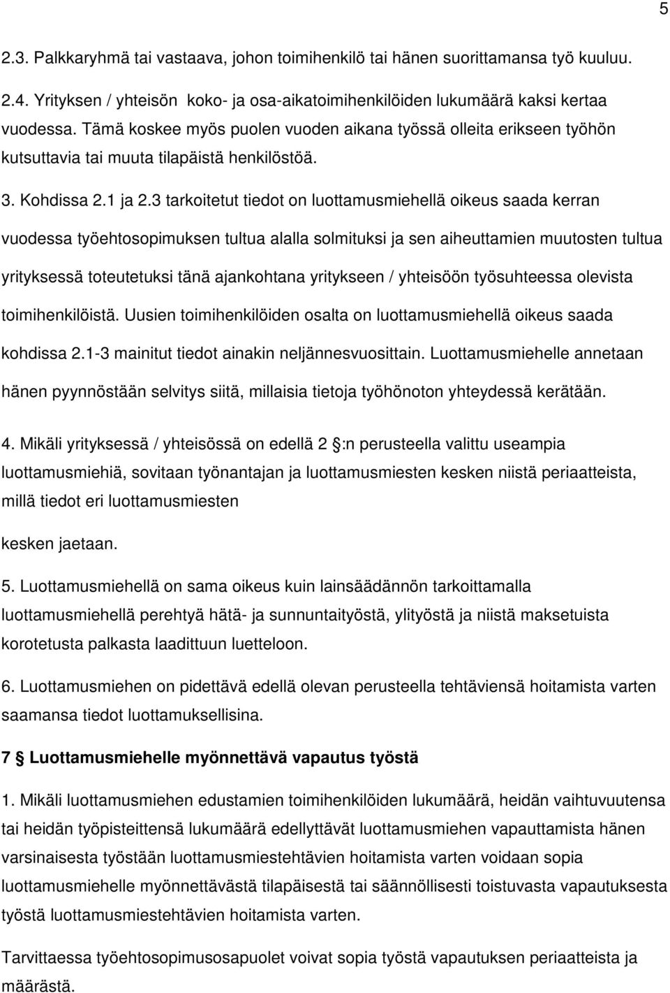 3 tarkoitetut tiedot on luottamusmiehellä oikeus saada kerran vuodessa työehtosopimuksen tultua alalla solmituksi ja sen aiheuttamien muutosten tultua yrityksessä toteutetuksi tänä ajankohtana