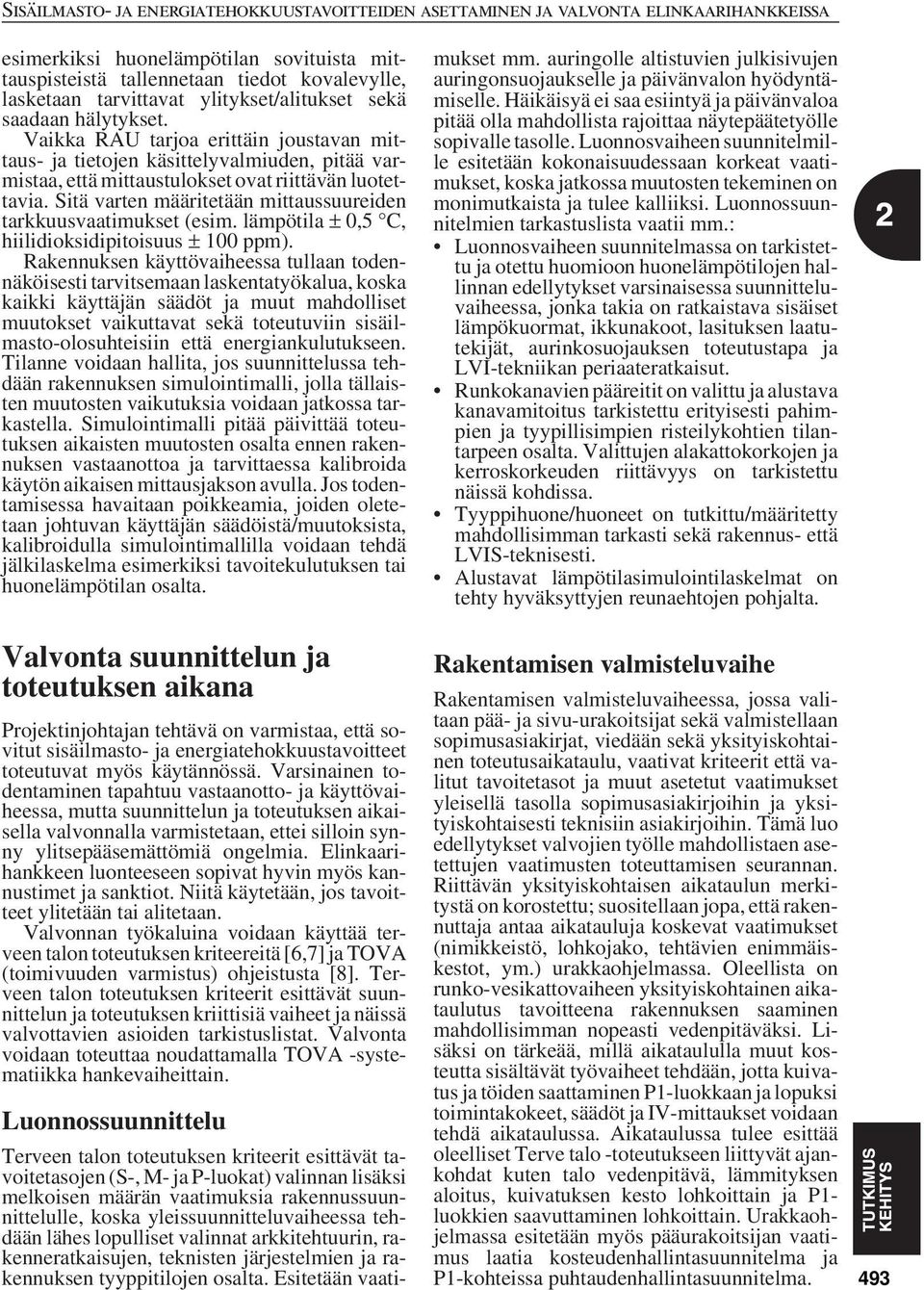 Sitä varten määritetään mittaussuureiden tarkkuusvaatimukset (esim. lämpötila 0,5 C, hiilidioksidipitoisuus 100 ppm).