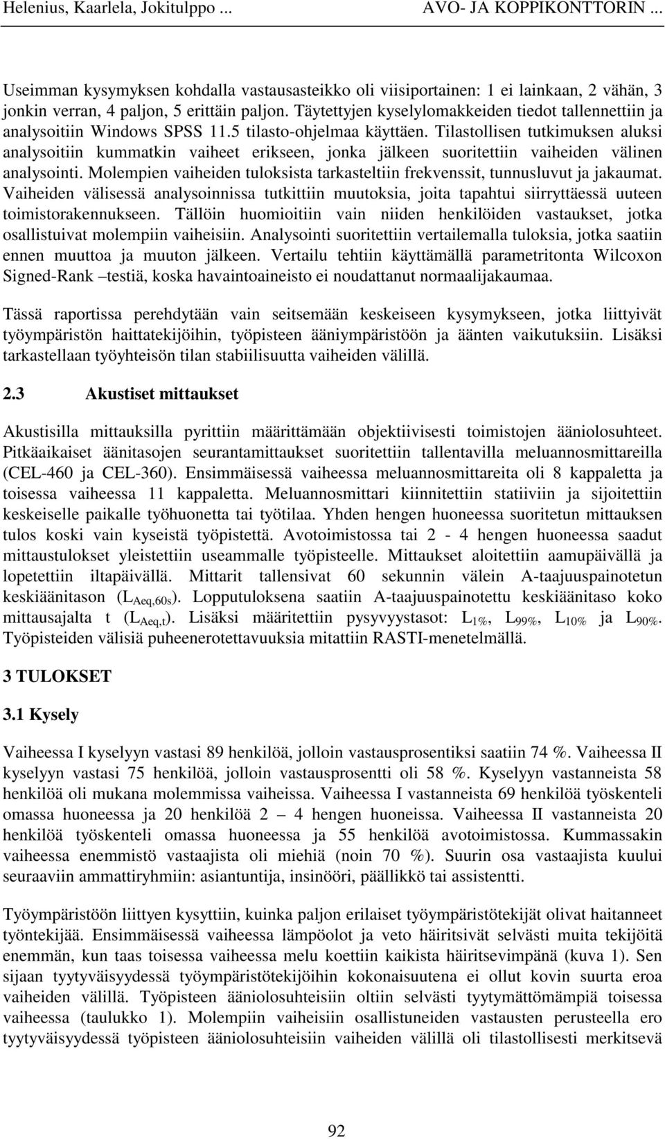 Tilastollisen tutkimuksen aluksi analysoitiin kummatkin vaiheet erikseen, jonka jälkeen suoritettiin vaiheiden välinen analysointi.