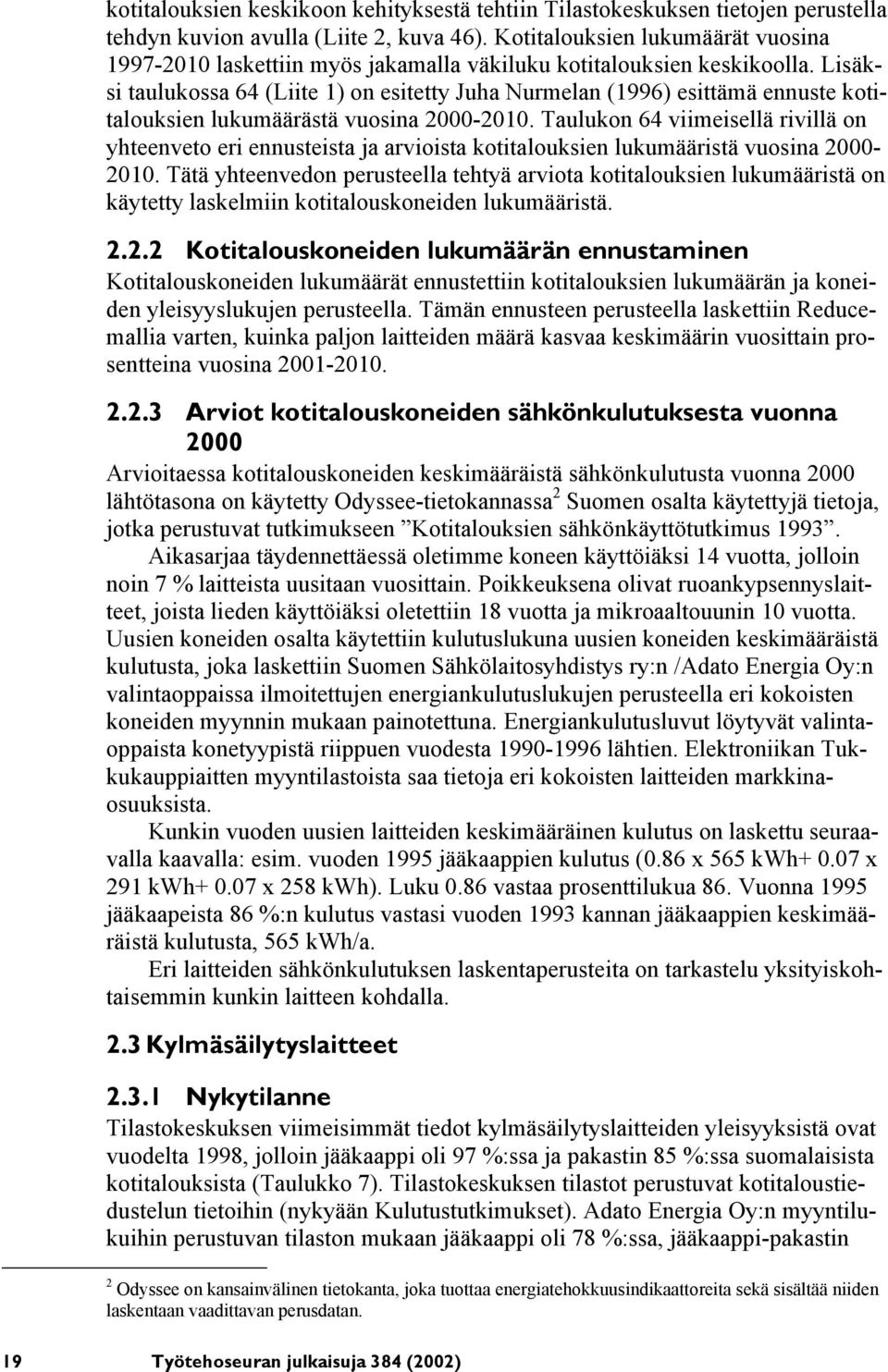Lisäksi taulukossa 64 (Liite 1) on esitetty Juha Nurmelan (1996) esittämä ennuste kotitalouksien lukumäärästä vuosina 2000-2010.