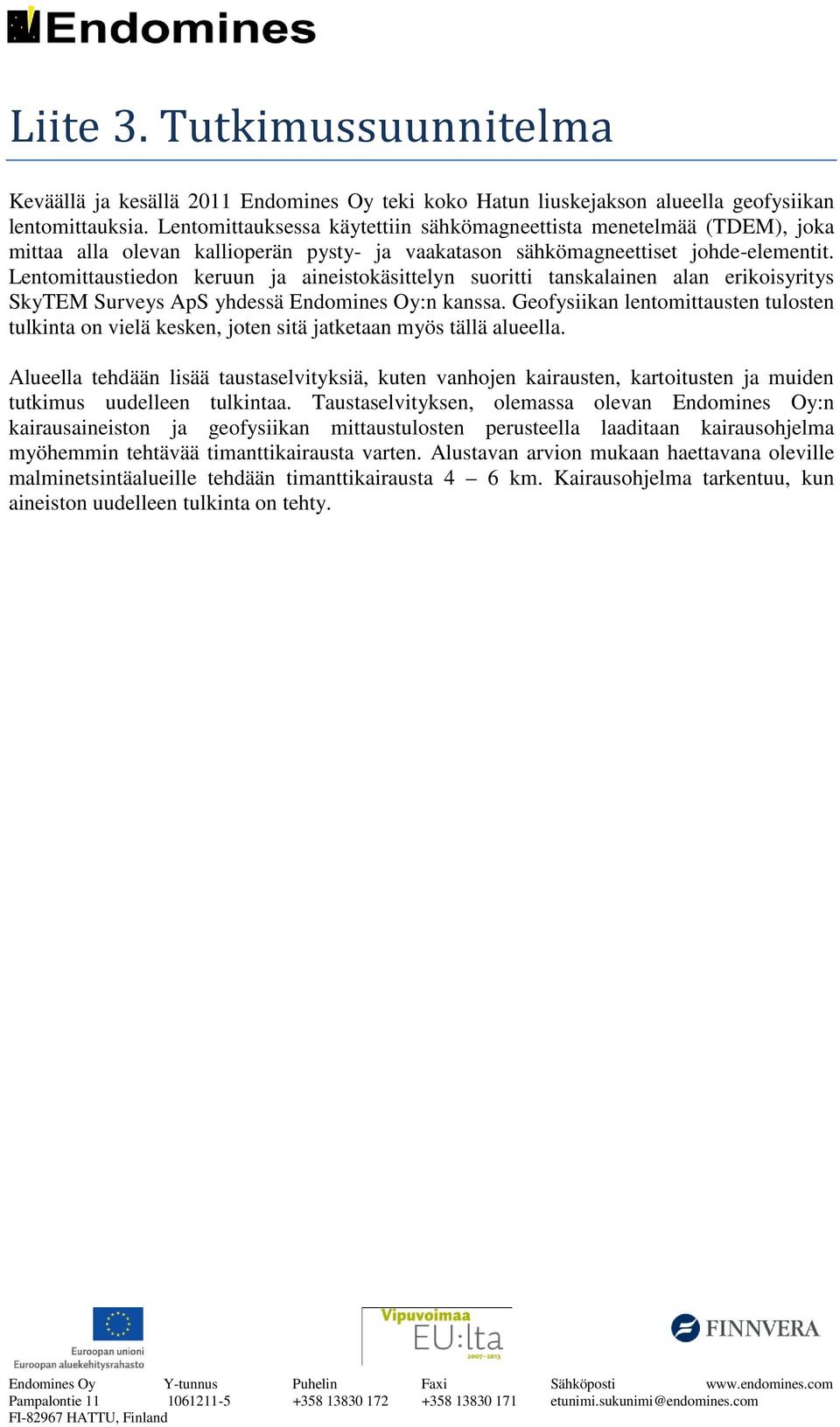 Lentomittaustiedon keruun ja aineistokäsittelyn suoritti tanskalainen alan erikoisyritys SkyTEM Surveys ApS yhdessä Endomines Oy:n kanssa.