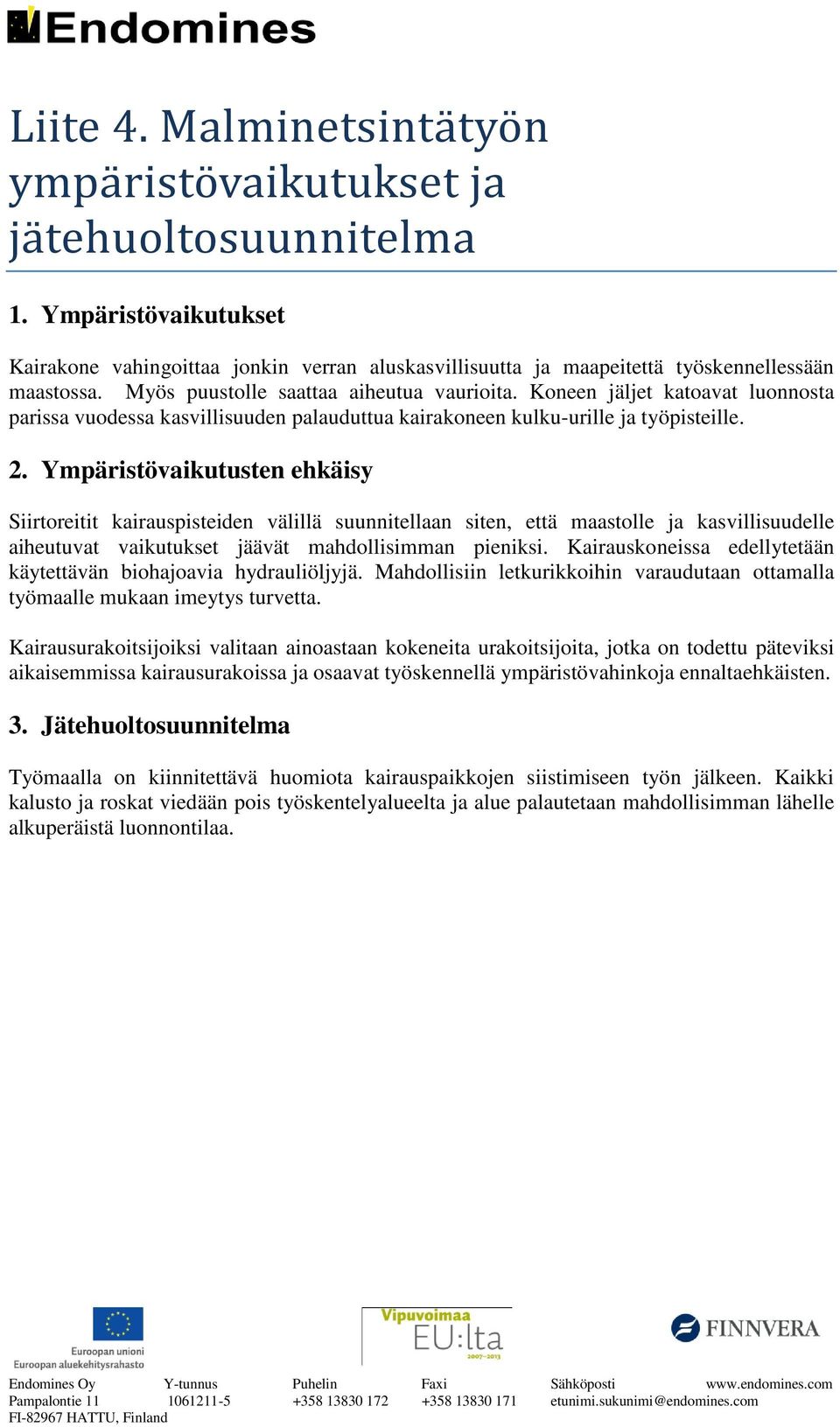 Ympäristövaikutusten ehkäisy Siirtoreitit kairauspisteiden välillä suunnitellaan siten, että maastolle ja kasvillisuudelle aiheutuvat vaikutukset jäävät mahdollisimman pieniksi.