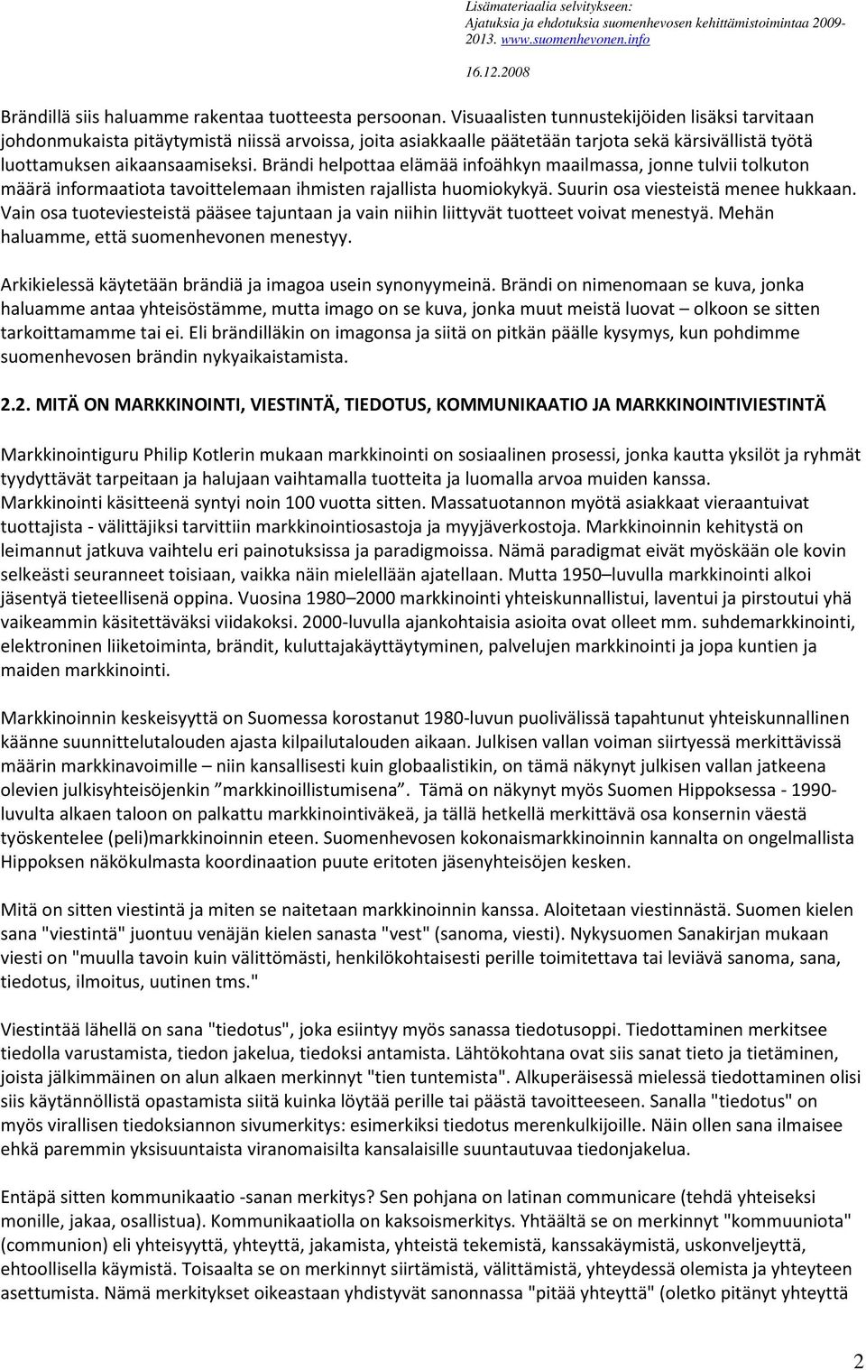 Brändi helpottaa elämää infoähkyn maailmassa, jonne tulvii tolkuton määrä informaatiota tavoittelemaan ihmisten rajallista huomiokykyä. Suurin osa viesteistä menee hukkaan.