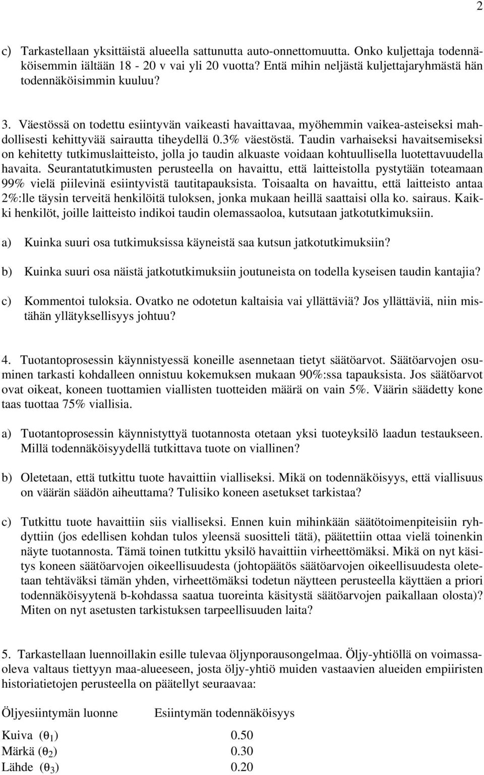 Väestössä on todettu esiintyvän vaikeasti havaittavaa, myöhemmin vaikea-asteiseksi mahdollisesti kehittyvää sairautta tiheydellä 0.3% väestöstä.