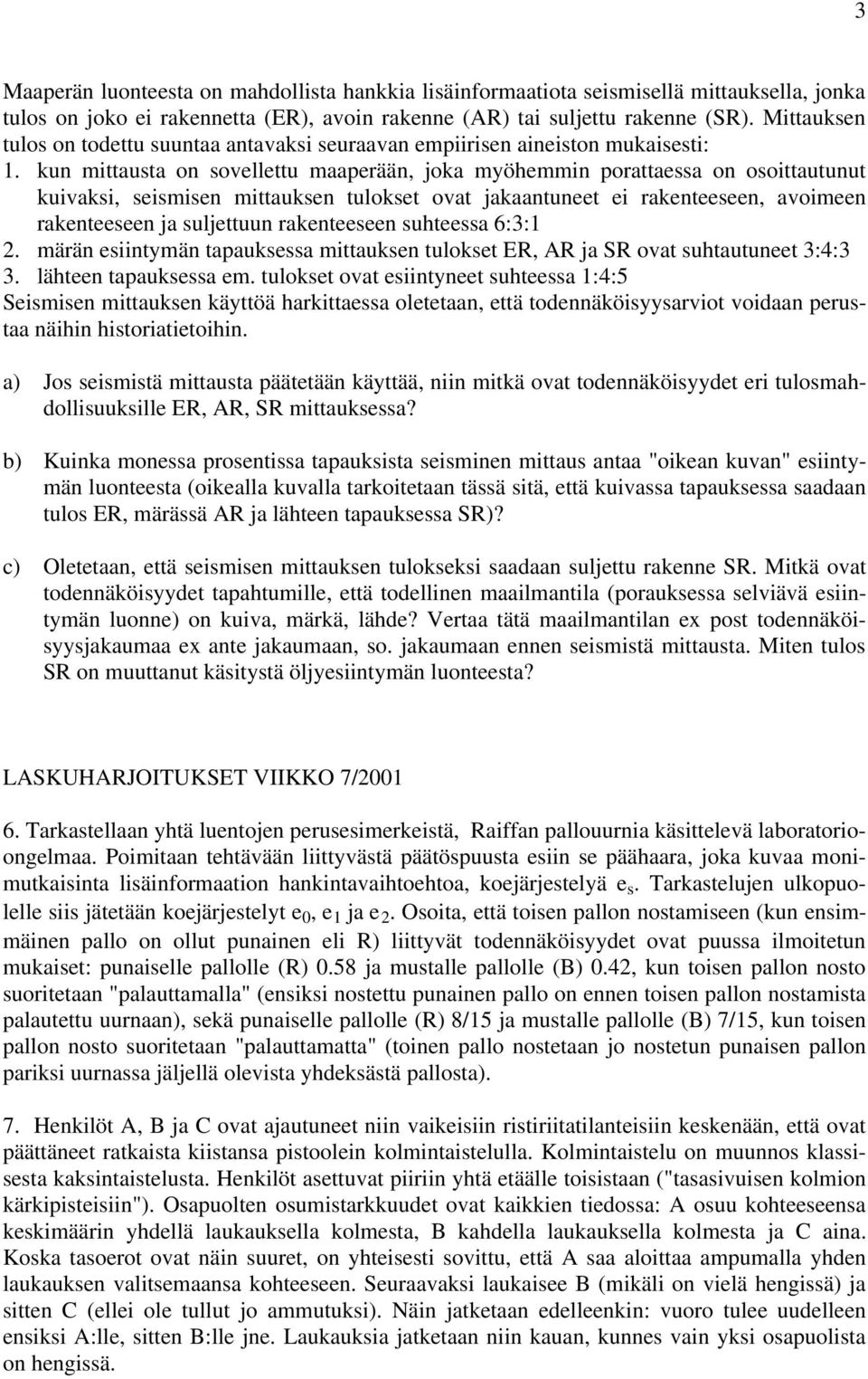 kun mittausta on sovellettu maaperään, joka myöhemmin porattaessa on osoittautunut kuivaksi, seismisen mittauksen tulokset ovat jakaantuneet ei rakenteeseen, avoimeen rakenteeseen ja suljettuun