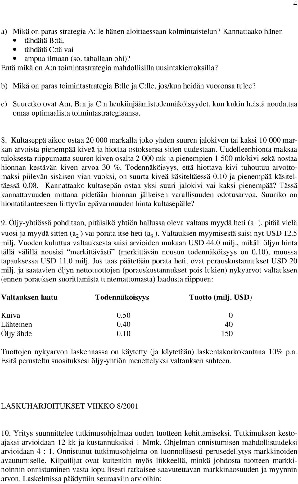 c) Suuretko ovat A:n, B:n ja C:n henkiinjäämistodennäköisyydet, kun kukin heistä noudattaa omaa optimaalista toimintastrategiaansa. 8.