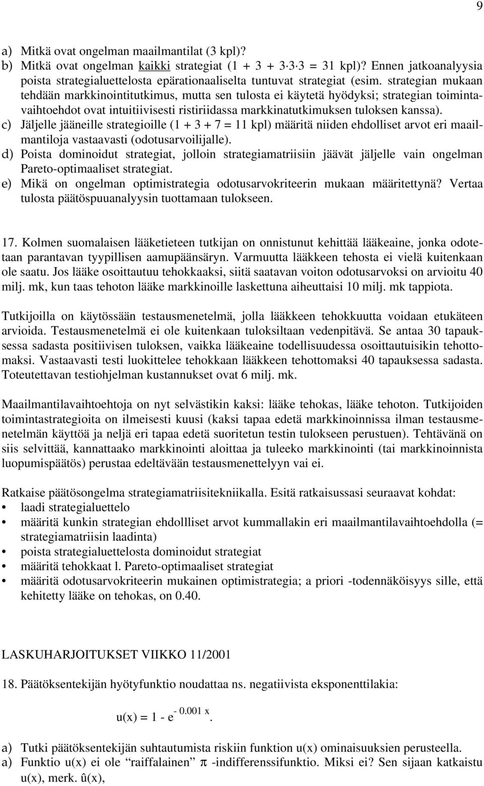 strategian mukaan tehdään markkinointitutkimus, mutta sen tulosta ei käytetä hyödyksi; strategian toimintavaihtoehdot ovat intuitiivisesti ristiriidassa markkinatutkimuksen tuloksen kanssa).