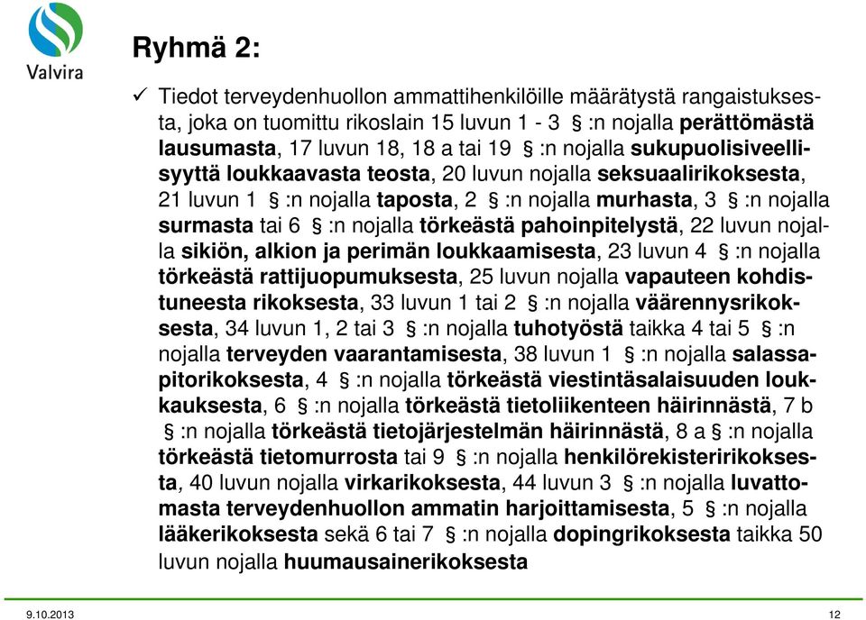 pahoinpitelystä, 22 luvun nojalla sikiön, alkion ja perimän loukkaamisesta, 23 luvun 4 :n nojalla törkeästä rattijuopumuksesta, 25 luvun nojalla vapauteen kohdistuneesta rikoksesta, 33 luvun 1 tai 2