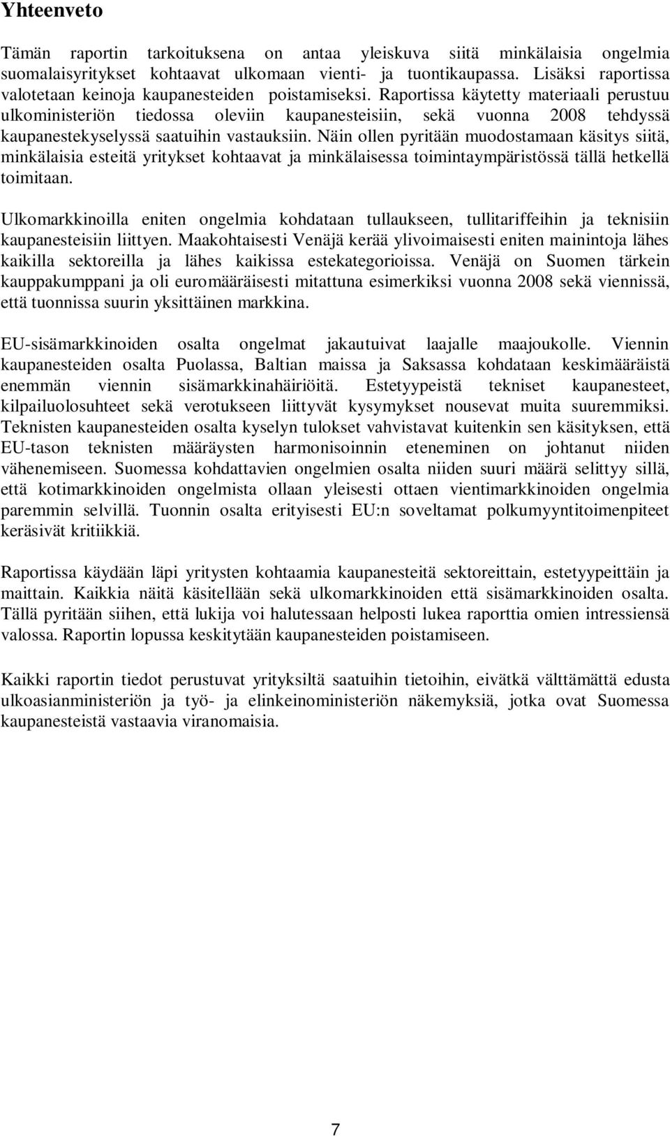 Raportissa käytetty materiaali perustuu ulkoministeriön tiedossa oleviin kaupanesteisiin, sekä vuonna 2008 tehdyssä kaupanestekyselyssä saatuihin vastauksiin.