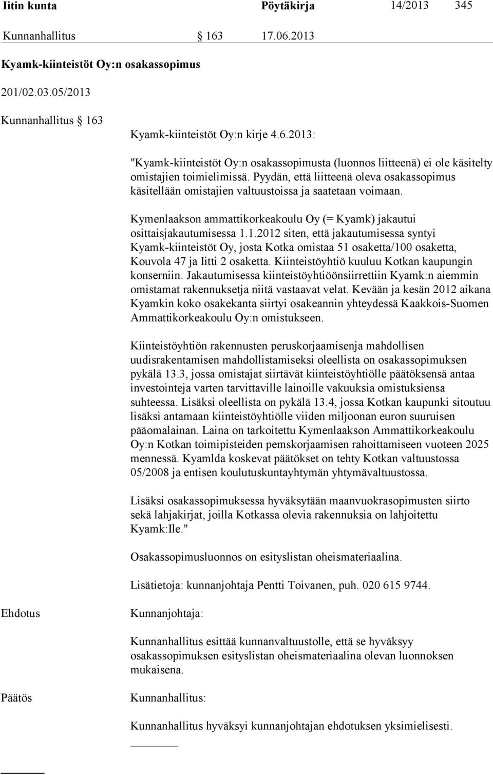 1.2012 siten, että jakautumisessa syntyi Kyamk-kiinteistöt Oy, josta Kotka omistaa 51 osaketta/100 osaketta, Kouvola 47 ja Iitti 2 osaketta. Kiinteistöyhtiö kuuluu Kotkan kaupungin konserniin.