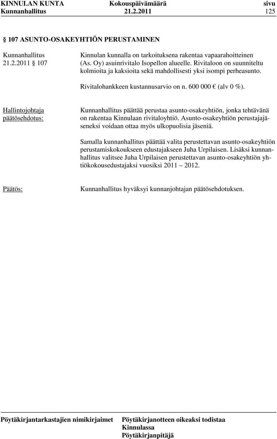 Hallintojohtaja päättää perustaa asunto-osakeyhtiön, jonka tehtävänä on rakentaa Kinnulaan rivitaloyhtiö. Asunto-osakeyhtiön perustajajäseneksi voidaan ottaa myös ulkopuolisia jäseniä.