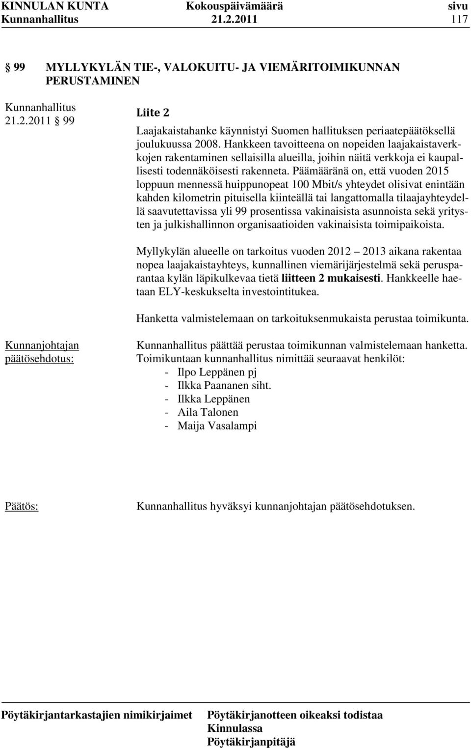 Päämääränä on, että vuoden 2015 loppuun mennessä huippunopeat 100 Mbit/s yhteydet olisivat enintään kahden kilometrin pituisella kiinteällä tai langattomalla tilaajayhteydellä saavutettavissa yli 99