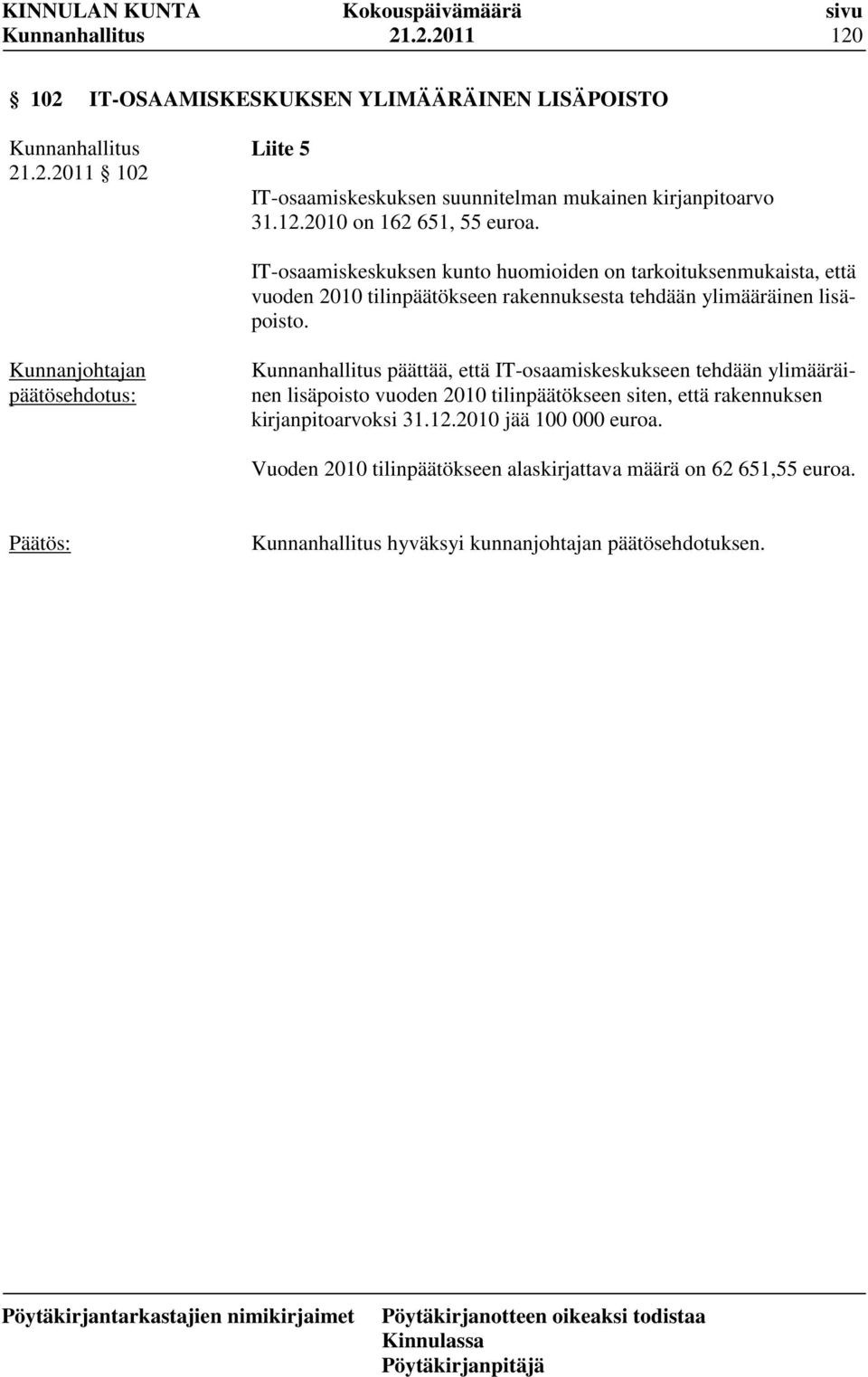 päättää, että IT-osaamiskeskukseen tehdään ylimääräinen lisäpoisto vuoden 2010 tilinpäätökseen siten, että rakennuksen kirjanpitoarvoksi 31.12.