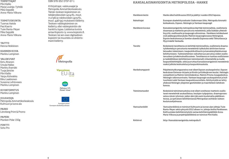 Kirjoittajat, valokuvaajat ja Metropolia Ammattikorkeakoulu Tämän teoksen kopioiminen on tekijänoikeuslain (404/61, muut. 712/96) ja valokuvalain (405/61, muut. 446/95) mukaisesti kielletty.