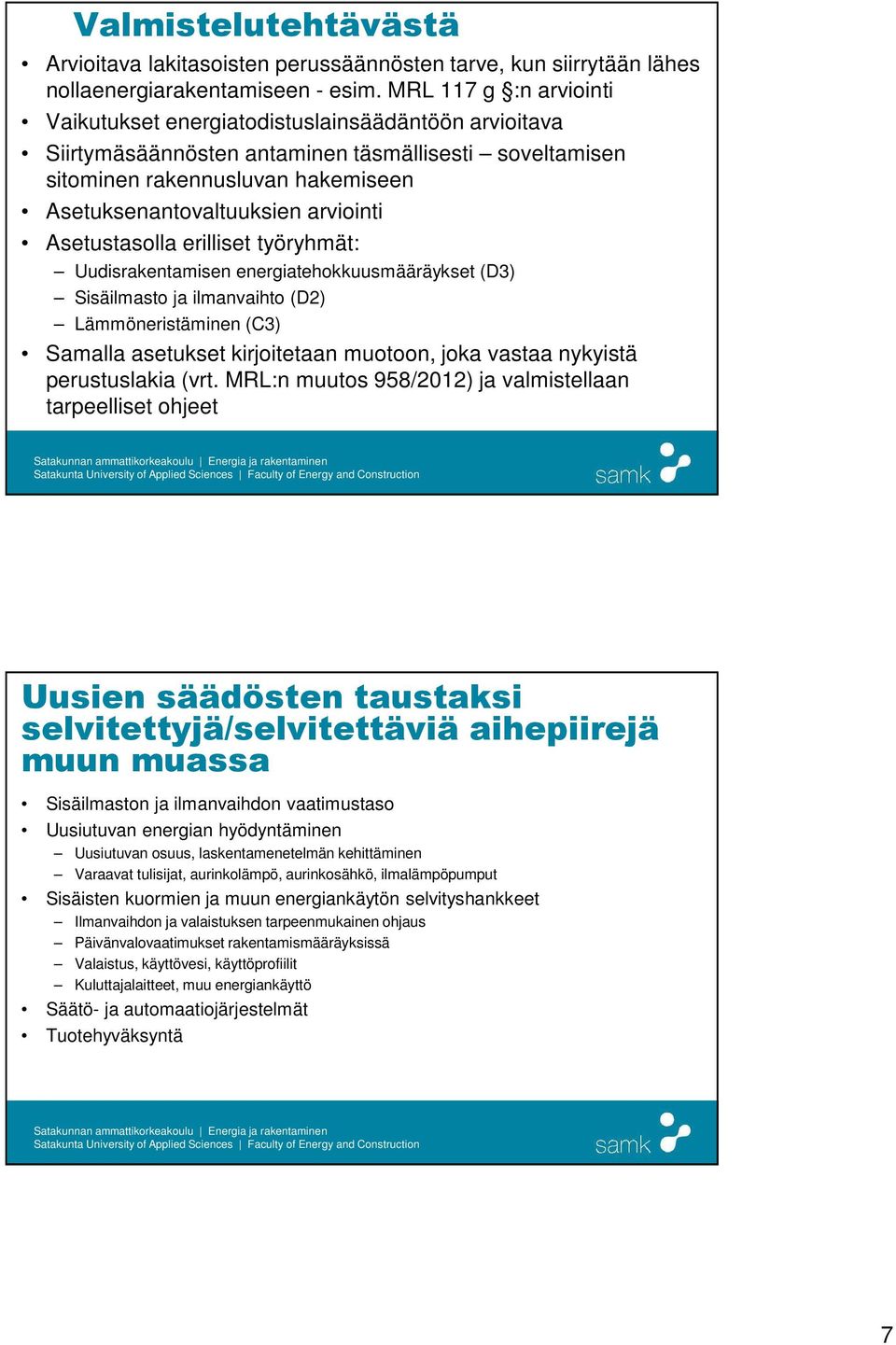 arviointi Asetustasolla erilliset työryhmät: Uudisrakentamisen energiatehokkuusmääräykset (D3) Sisäilmasto ja ilmanvaihto (D2) Lämmöneristäminen (C3) Samalla asetukset kirjoitetaan muotoon, joka