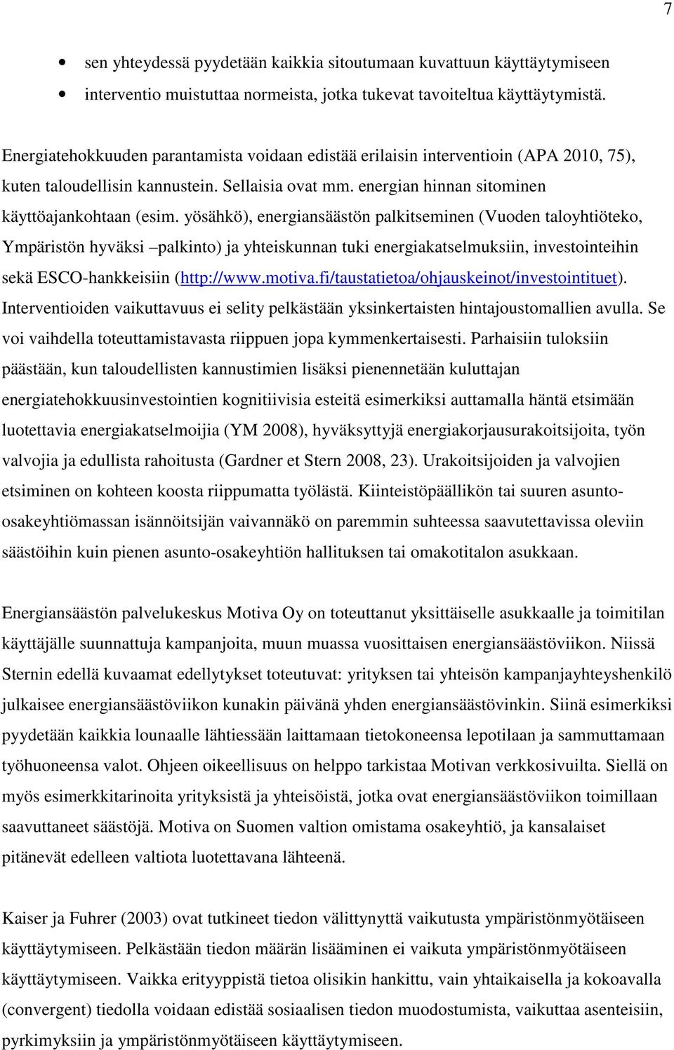yösähkö), energiansäästön palkitseminen (Vuoden taloyhtiöteko, Ympäristön hyväksi palkinto) ja yhteiskunnan tuki energiakatselmuksiin, investointeihin sekä ESCO-hankkeisiin (http://www.motiva.