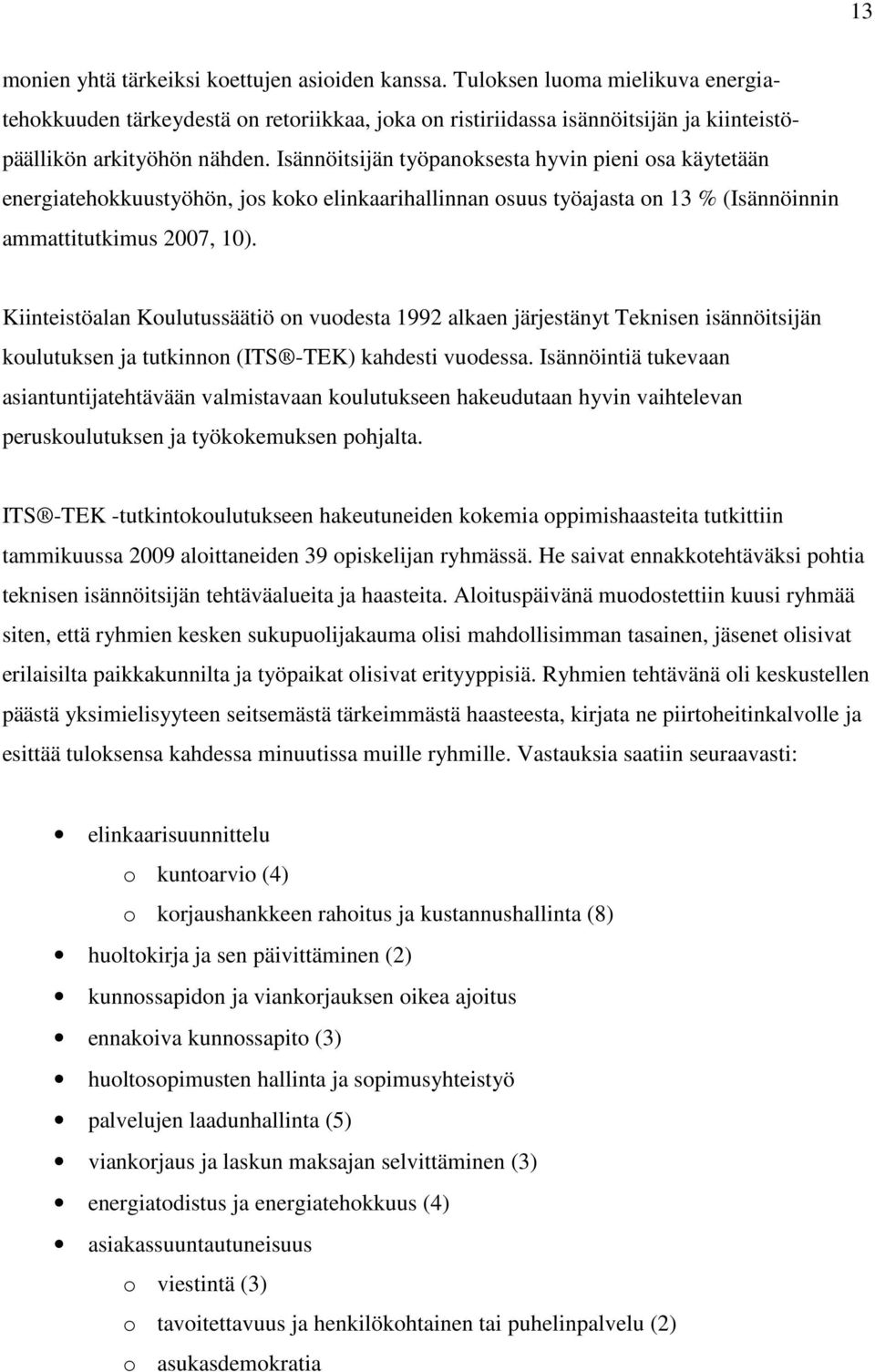Isännöitsijän työpanoksesta hyvin pieni osa käytetään energiatehokkuustyöhön, jos koko elinkaarihallinnan osuus työajasta on 13 % (Isännöinnin ammattitutkimus 2007, 10).
