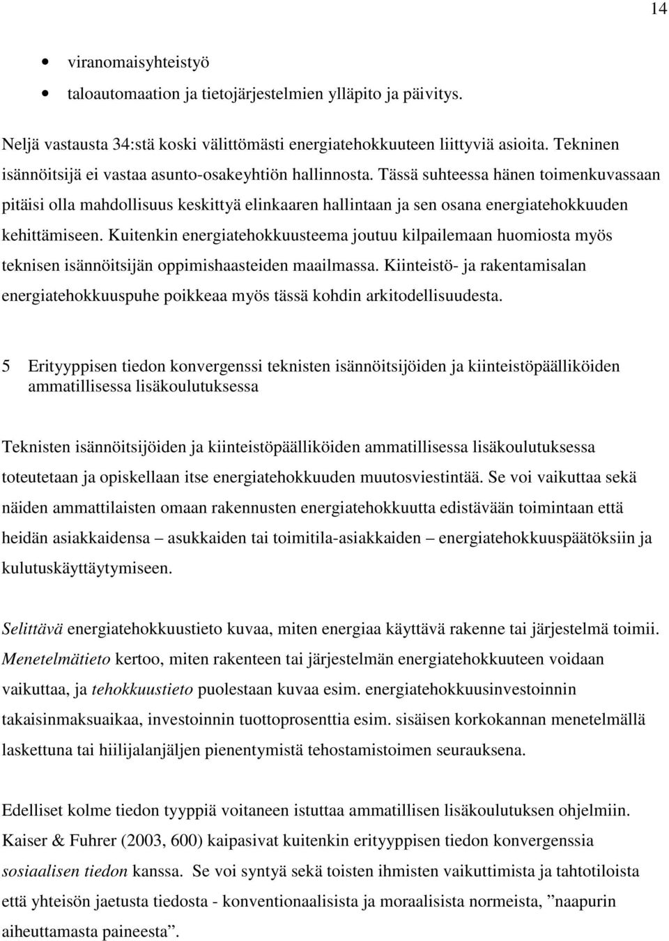 Tässä suhteessa hänen toimenkuvassaan pitäisi olla mahdollisuus keskittyä elinkaaren hallintaan ja sen osana energiatehokkuuden kehittämiseen.