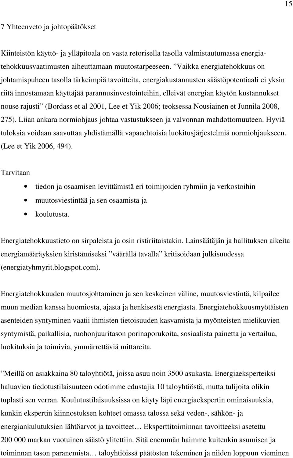 kustannukset nouse rajusti (Bordass et al 2001, Lee et Yik 2006; teoksessa Nousiainen et Junnila 2008, 275). Liian ankara normiohjaus johtaa vastustukseen ja valvonnan mahdottomuuteen.